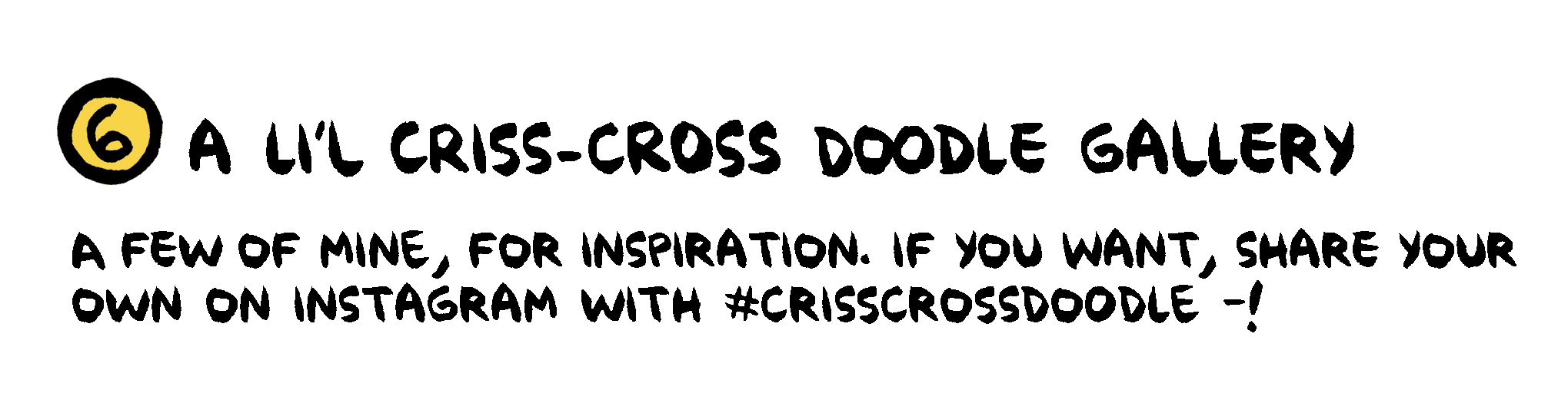 6. A little criss-cross doodle gallery. A few of mine, for inspiration. If you want, share your own on instagram with #crisscrossdoodle -!